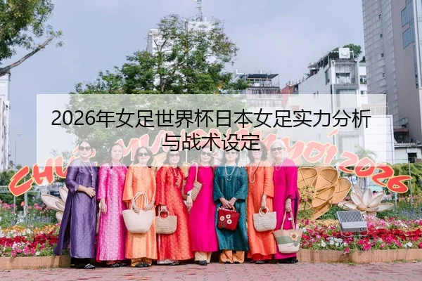 2026年女足世界杯日本女足实力分析与战术设定
